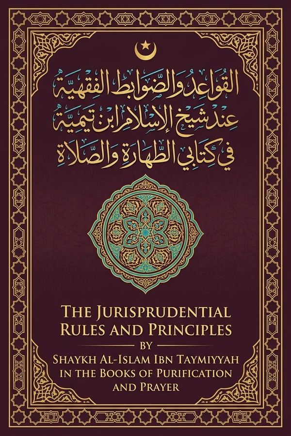 The Jurisprudential Rules and Principles by Shaykh al-Islam Ibn Taymiyyah in the Books of Purification and Prayer